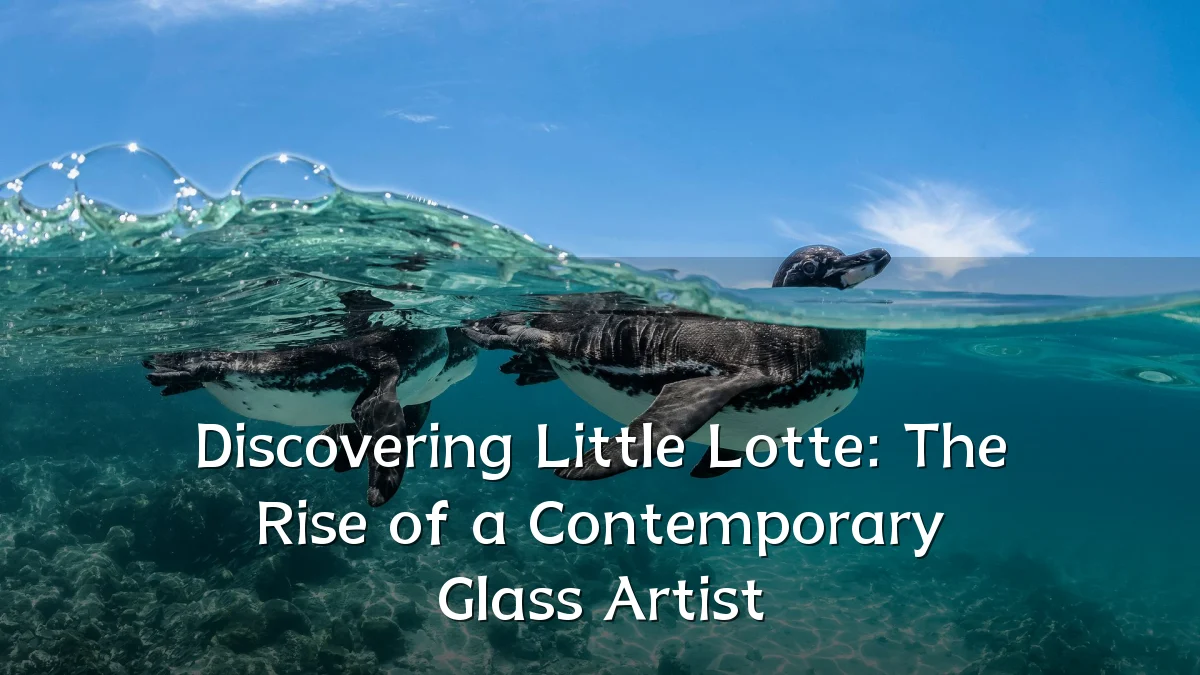 Discovering Little Lotte: The Rise of a Contemporary Glass Artist