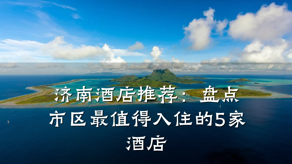 济南酒店推荐：盘点市区最值得入住的5家酒店