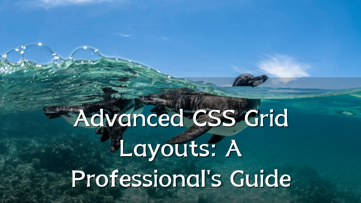 Advanced CSS Grid Layouts: A Professional's Guide