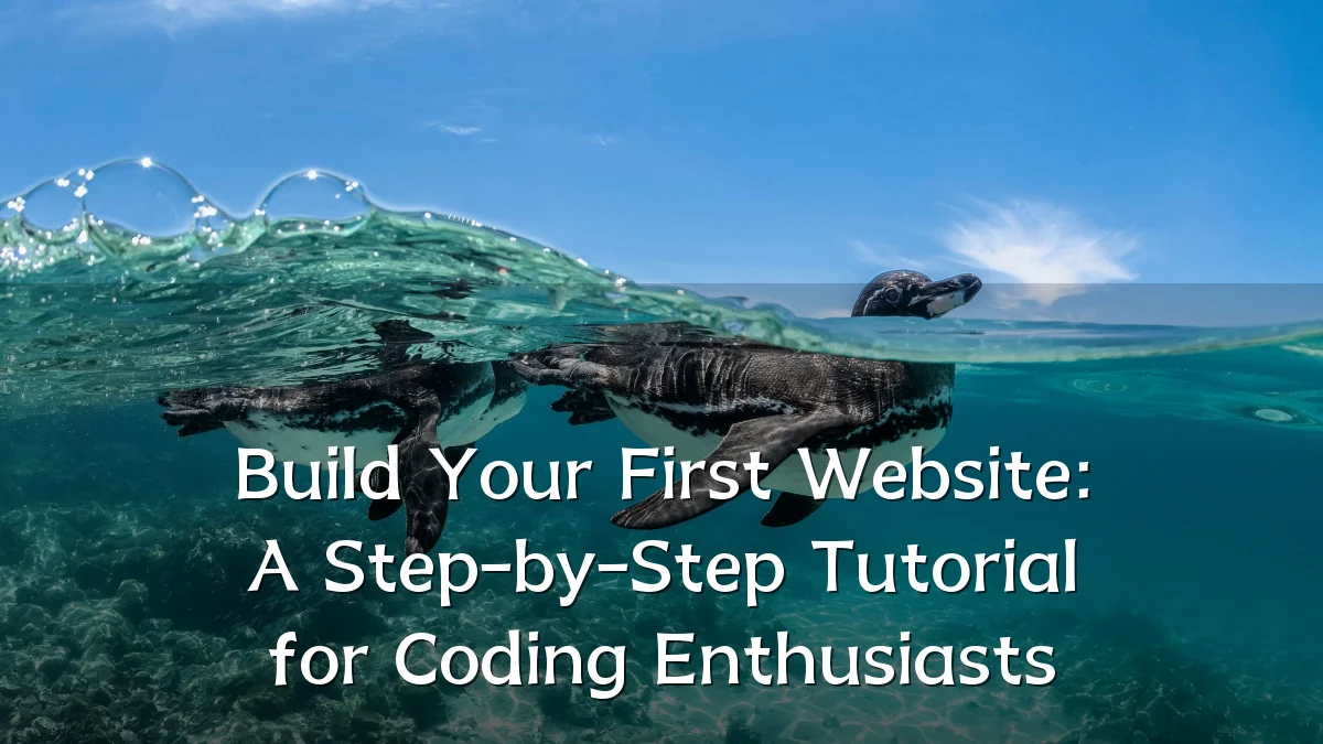 Build Your First Website: A Step-by-Step Tutorial for Coding Enthusiasts