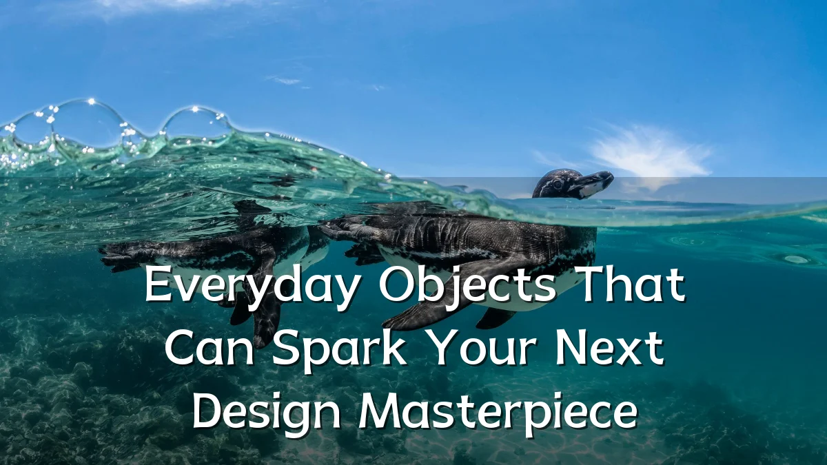 Everyday Objects That Can Spark Your Next Design Masterpiece