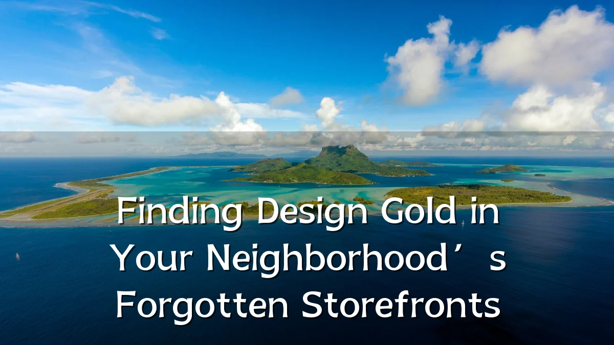Finding Design Gold in Your Neighborhood’s Forgotten Storefronts