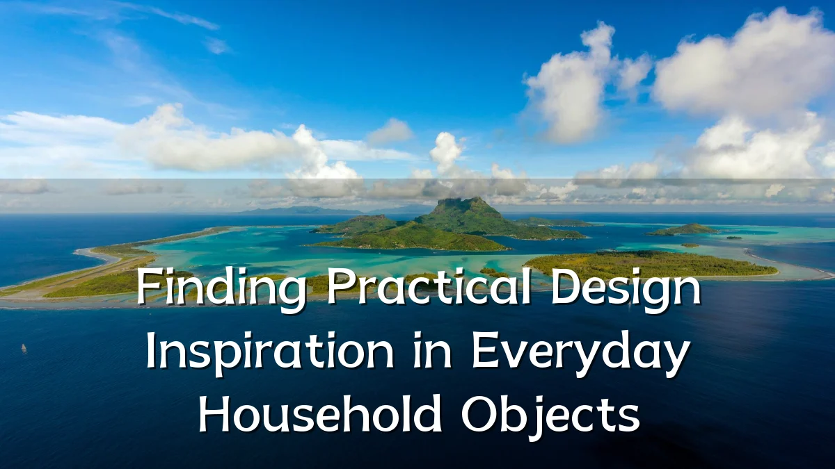 Finding Practical Design Inspiration in Everyday Household Objects