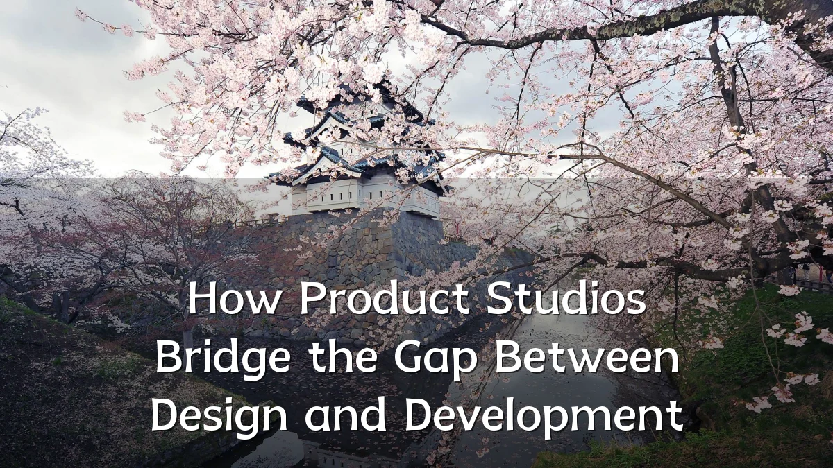 How Product Studios Bridge the Gap Between Design and Development