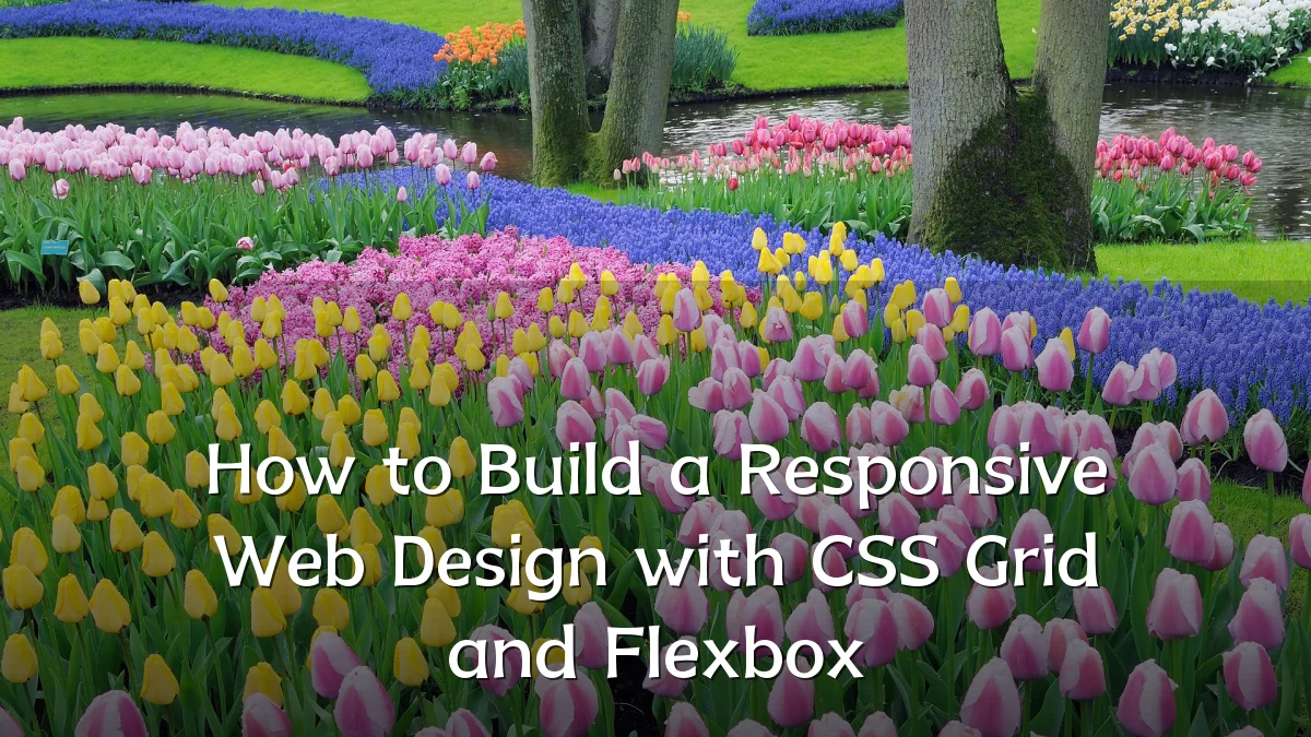 How to Build a Responsive Web Design with CSS Grid and Flexbox