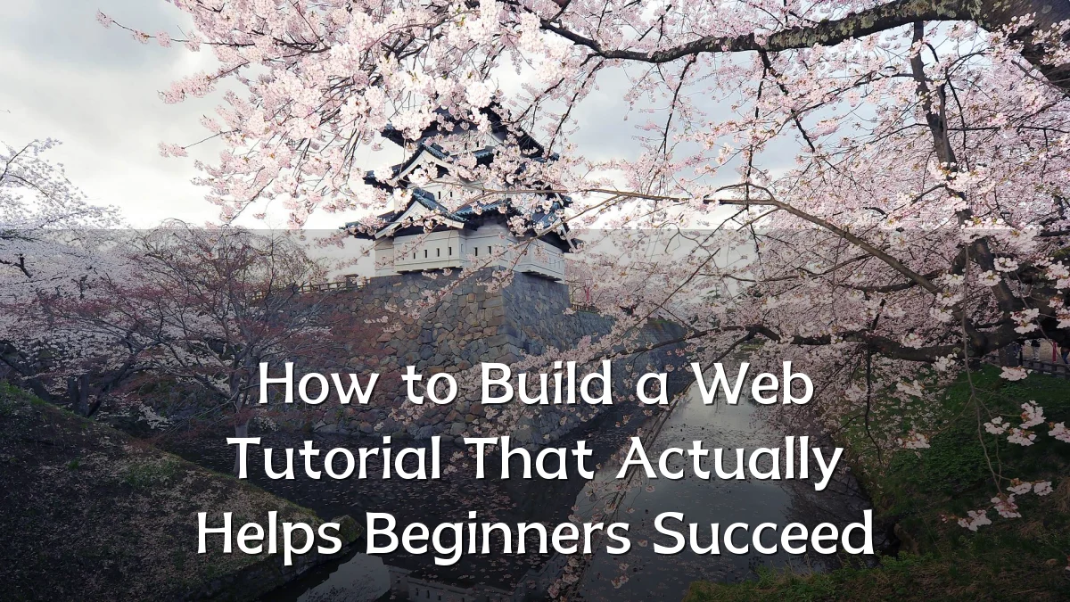 How to Build a Web Tutorial That Actually Helps Beginners Succeed