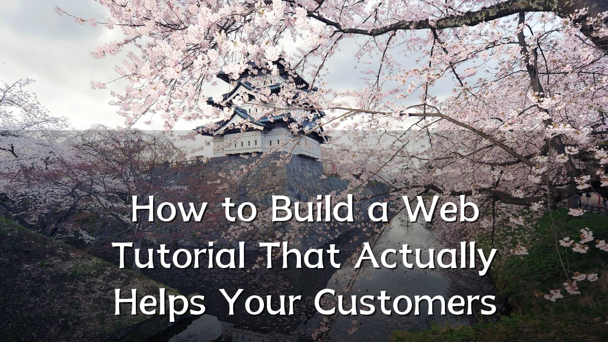 How to Build a Web Tutorial That Actually Helps Your Customers