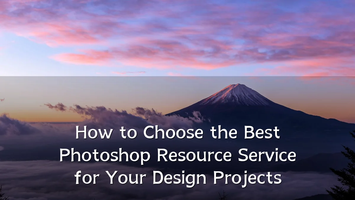 How to Choose the Best Photoshop Resource Service for Your Design Projects