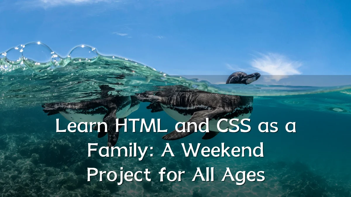 Learn HTML and CSS as a Family: A Weekend Project for All Ages