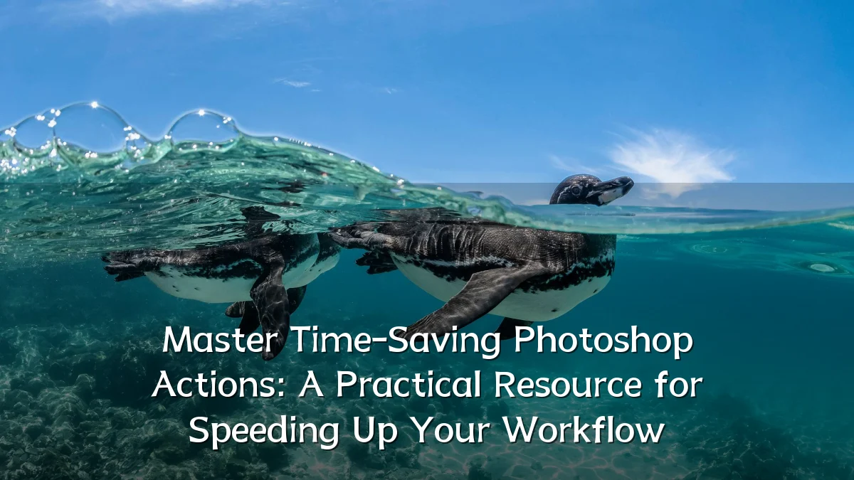 Master Time-Saving Photoshop Actions: A Practical Resource for Speeding Up Your Workflow