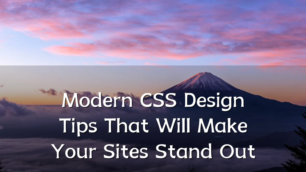 Modern CSS Design Tips That Will Make Your Sites Stand Out