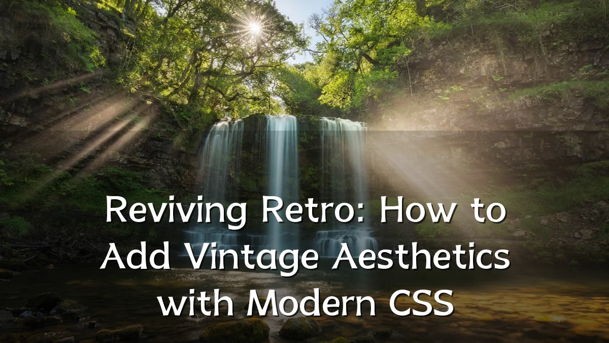 Reviving Retro: How to Add Vintage Aesthetics with Modern CSS