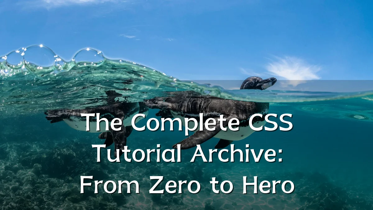 The Complete CSS Tutorial Archive: From Zero to Hero
