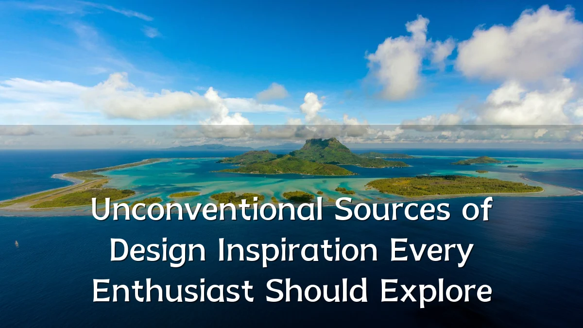 Unconventional Sources of Design Inspiration Every Enthusiast Should Explore