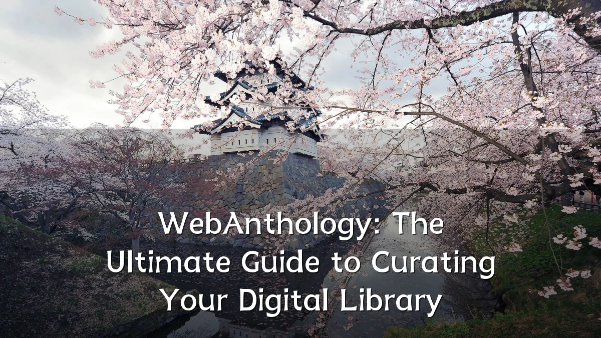 WebAnthology: The Ultimate Guide to Curating Your Digital Library
