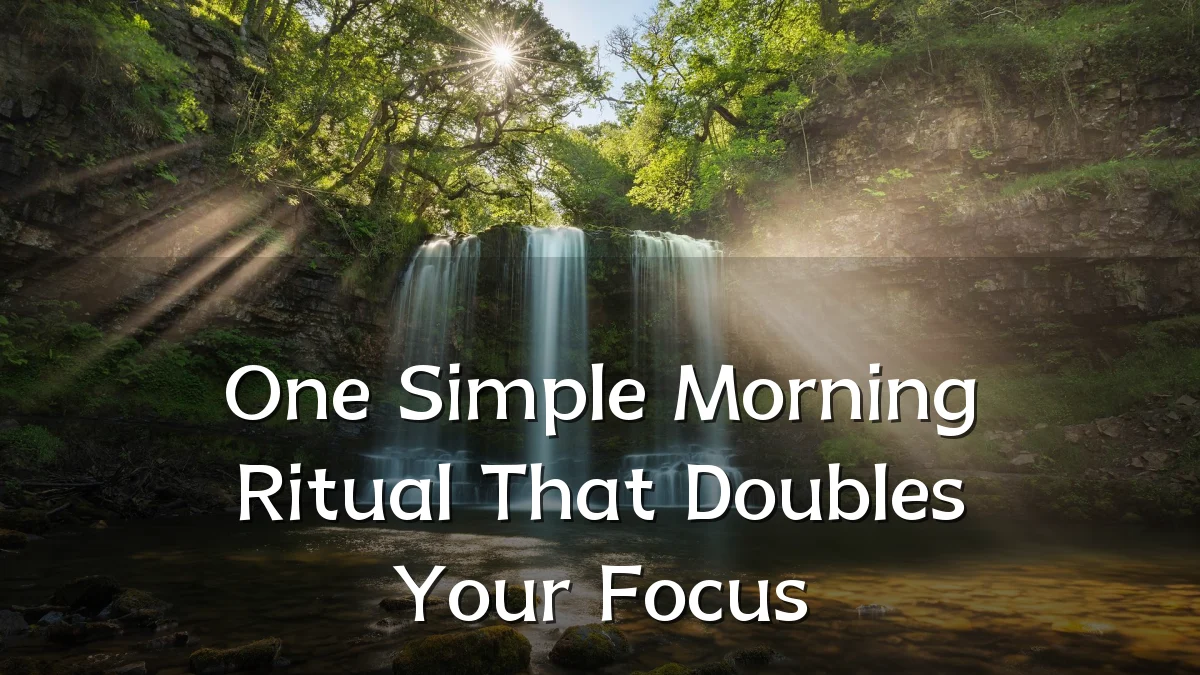 One Simple Morning Ritual That Doubles Your Focus