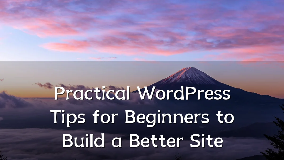 Practical WordPress Tips for Beginners to Build a Better Site