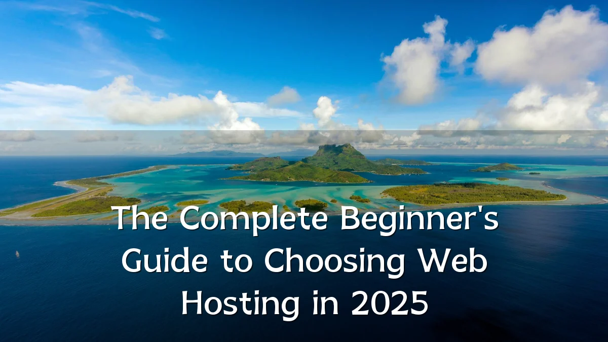 The Complete Beginner's Guide to Choosing Web Hosting in 2025