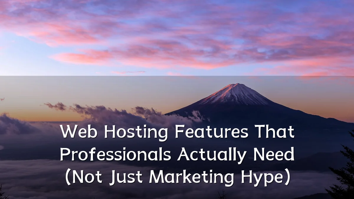 Web Hosting Features That Professionals Actually Need (Not Just Marketing Hype)