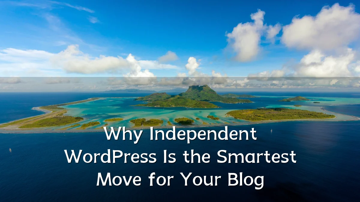 Why Independent WordPress Is the Smartest Move for Your Blog