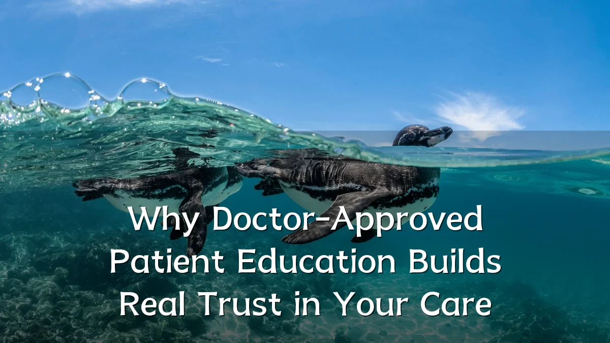 Why Doctor-Approved Patient Education Builds Real Trust in Your Care