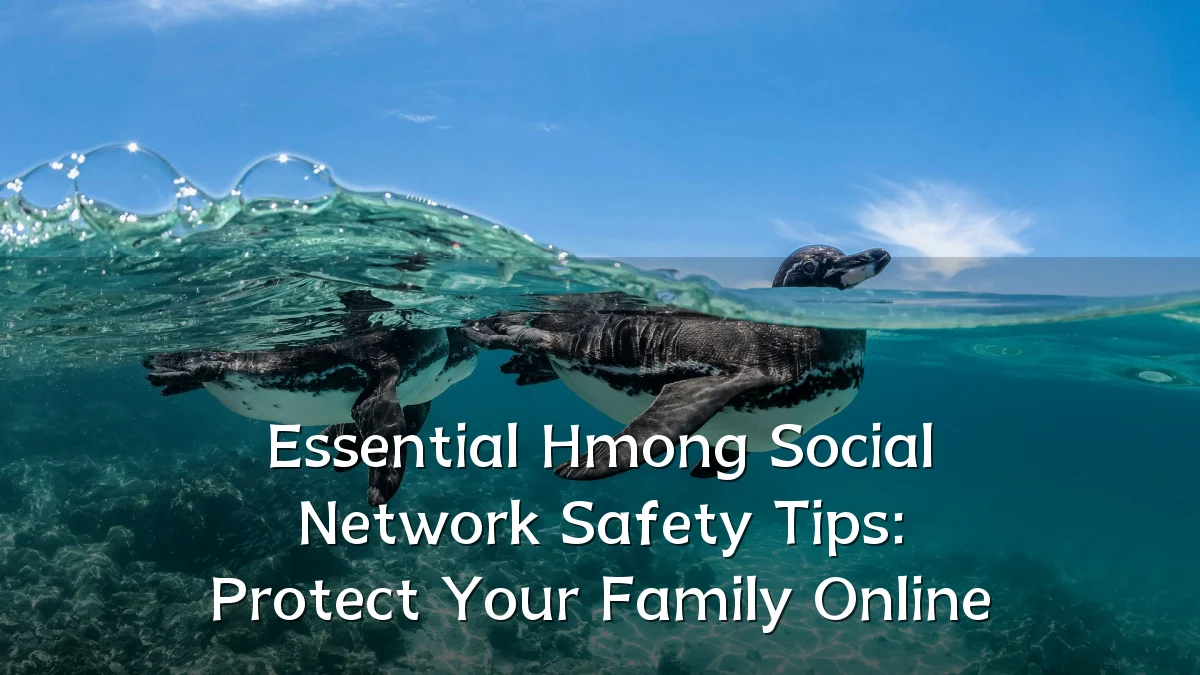 Essential Hmong Social Network Safety Tips: Protect Your Family Online