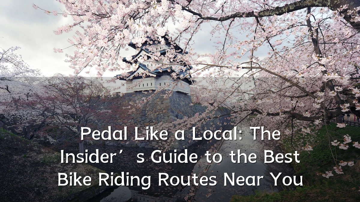 Pedal Like a Local: The Insider’s Guide to the Best Bike Riding Routes Near You